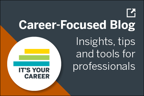 Graphic illustration reading It's Your Career is our career-focused blog, providing insights, tips and tools for professionals. Click this illustration to link to the blog.